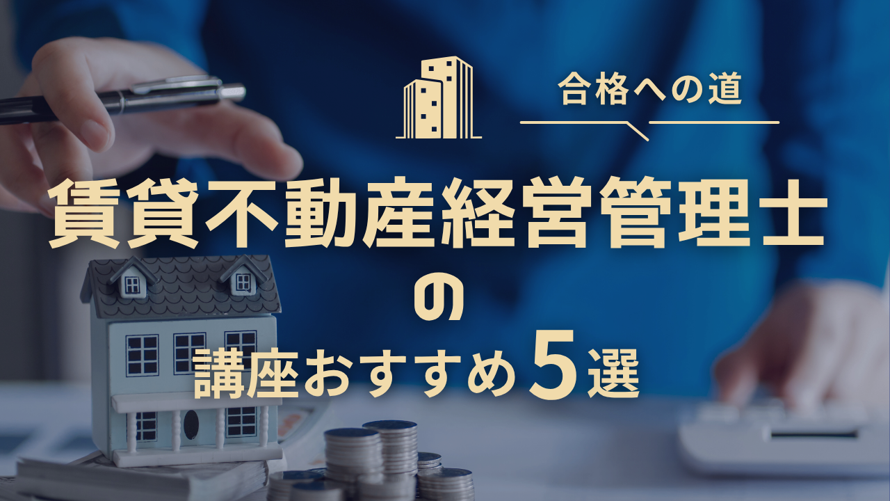 賃貸不動産経営管理士の講座おすすめ5選